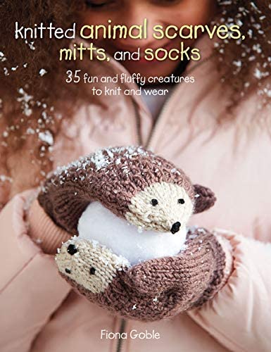 Knitted Animal Scarves, Mitts, and Socks: 35 fun and fluffy creatures to knit and wear | Fiona Goble