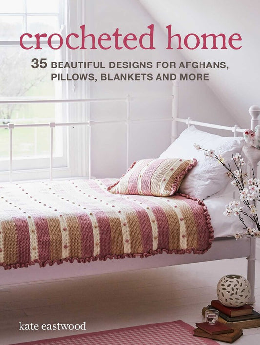 Crocheted Home 35 beautiful designs for throws, cushions, blankets and more | Kate Eastwood